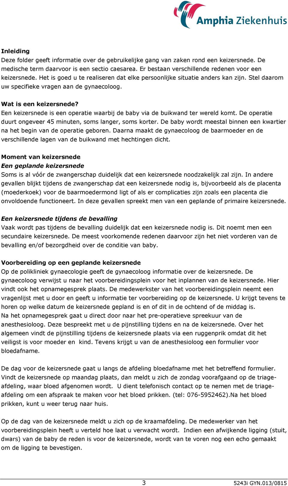 Wat is een keizersnede? Een keizersnede is een operatie waarbij de baby via de buikwand ter wereld komt. De operatie duurt ongeveer 45 minuten, soms langer, soms korter.