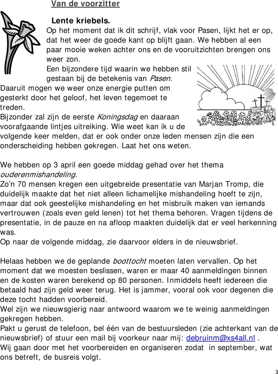 Daaruit mogen we weer onze energie putten om gesterkt door het geloof, het leven tegemoet te treden. Bijzonder zal zijn de eerste Koningsdag en daaraan voorafgaande lintjes uitreiking.