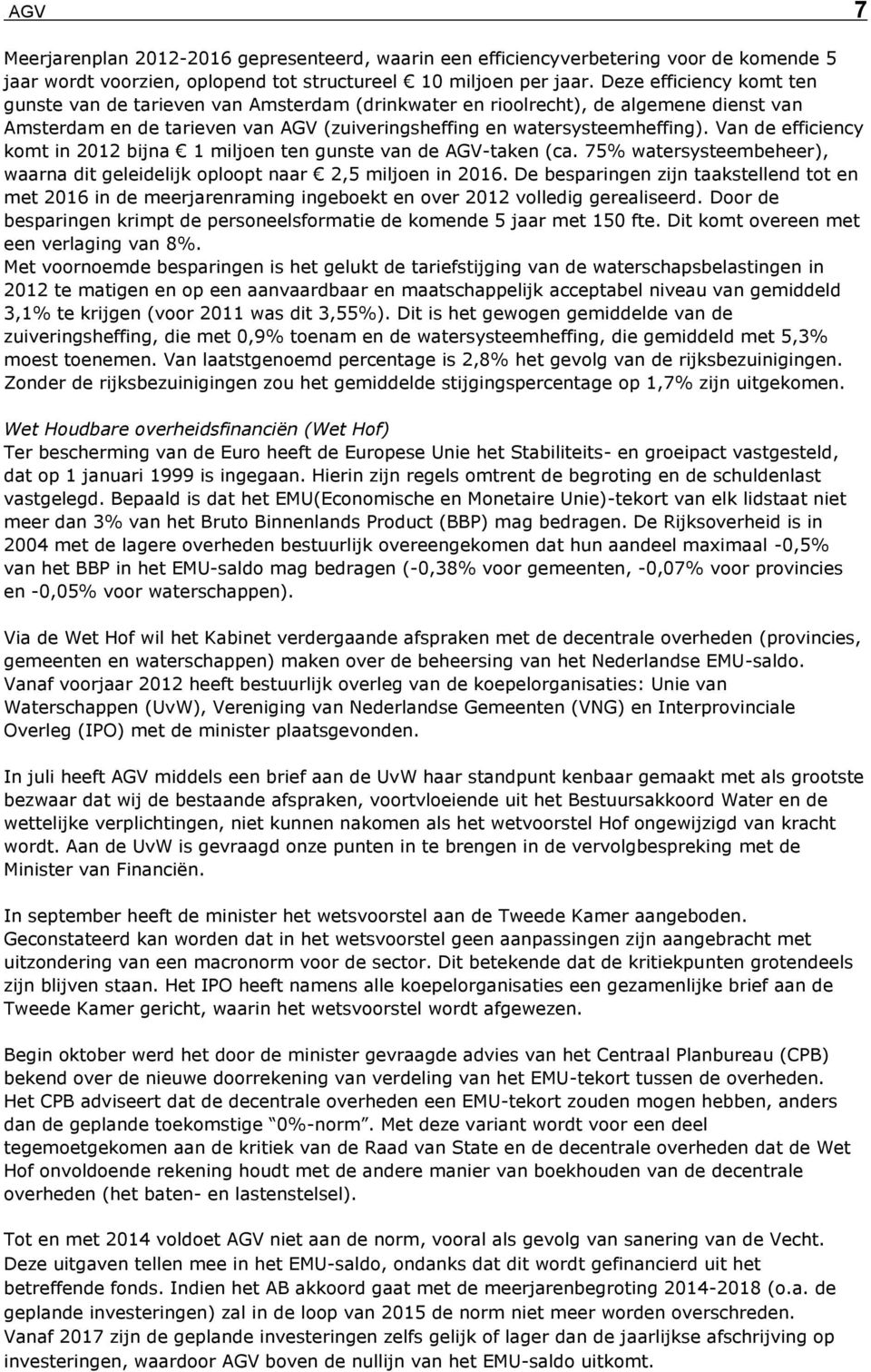 Van de efficiency komt in 2012 bijna 1 miljoen ten gunste van de AGV-taken (ca. 75% watersysteembeheer), waarna dit geleidelijk oploopt naar 2,5 miljoen in 2016.