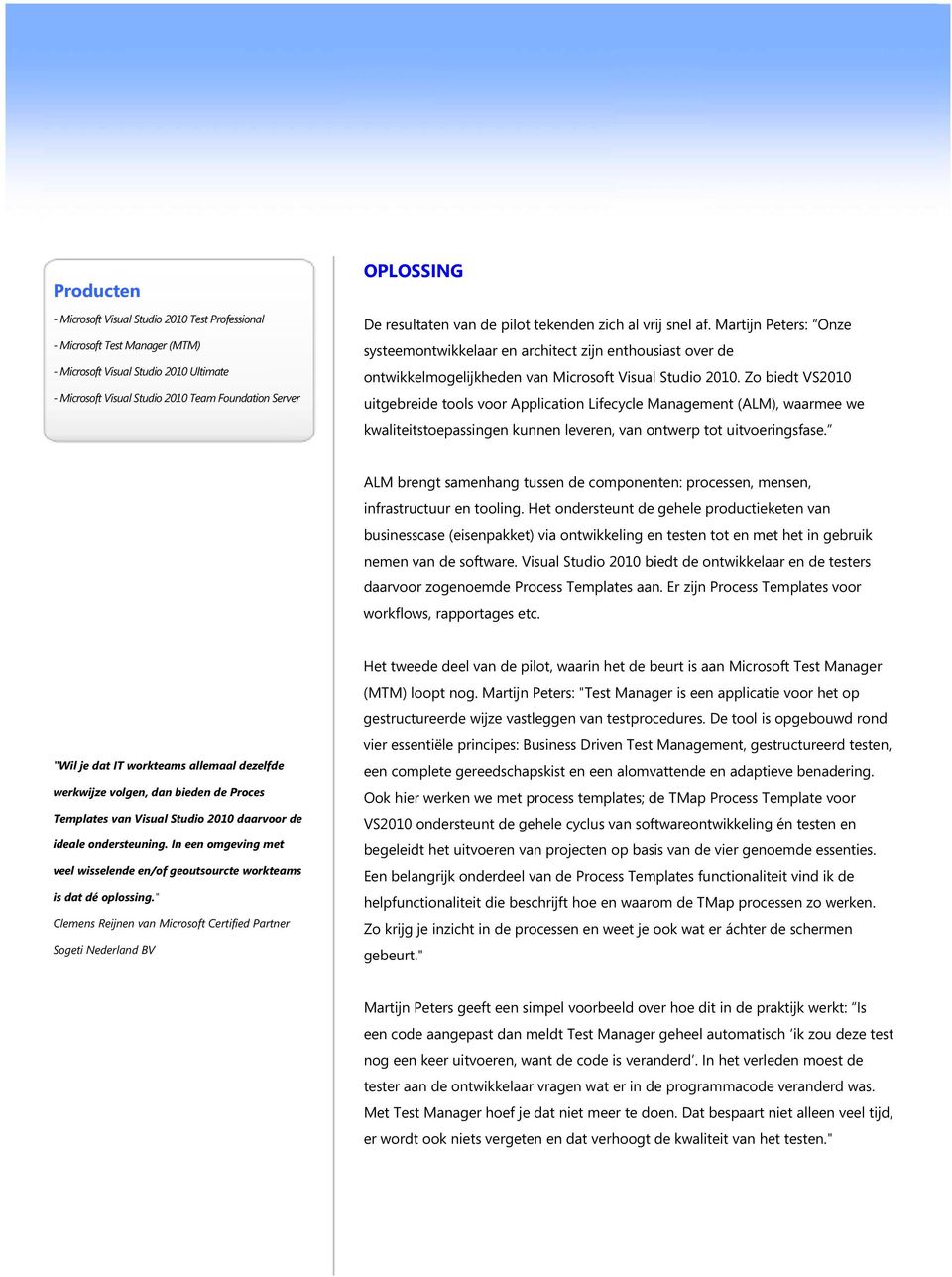 Zo biedt VS2010 uitgebreide tools voor Application Lifecycle Management (ALM), waarmee we kwaliteitstoepassingen kunnen leveren, van ontwerp tot uitvoeringsfase.