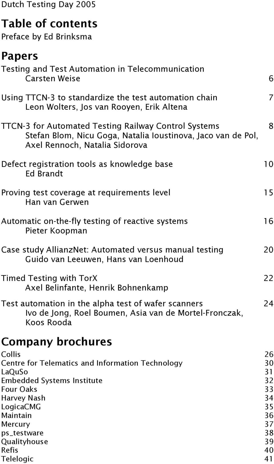 registration tools as knowledge base 10 Ed Brandt Proving test coverage at requirements level 15 Han van Gerwen Automatic on-the-fly testing of reactive systems 16 Pieter Koopman Case study