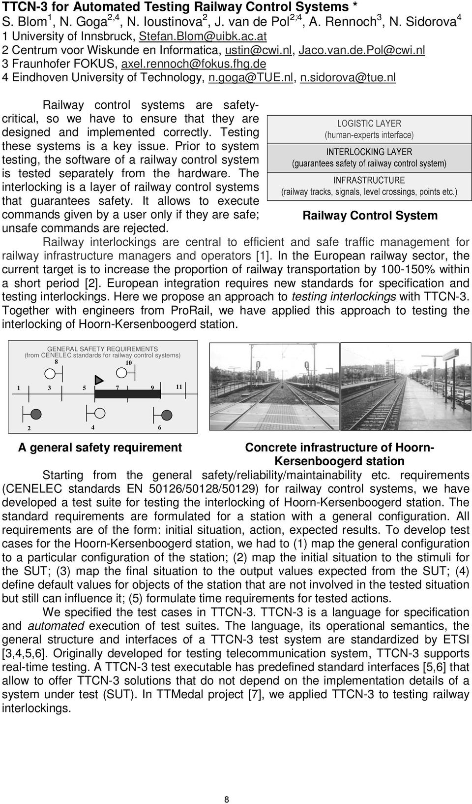 nl Railway control systems are safetycritical, so we have to ensure that they are designed and implemented correctly. Testing these systems is a key issue.