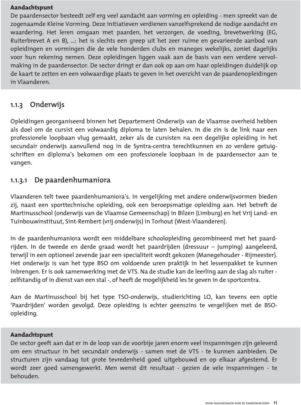 Het leren omgaan met paarden, het verzorgen, de voeding, brevetwerking (EG, Ruiterbrevet A en B), : het is slechts een greep uit het zeer ruime en gevarieerde aanbod van opleidingen en vormingen die