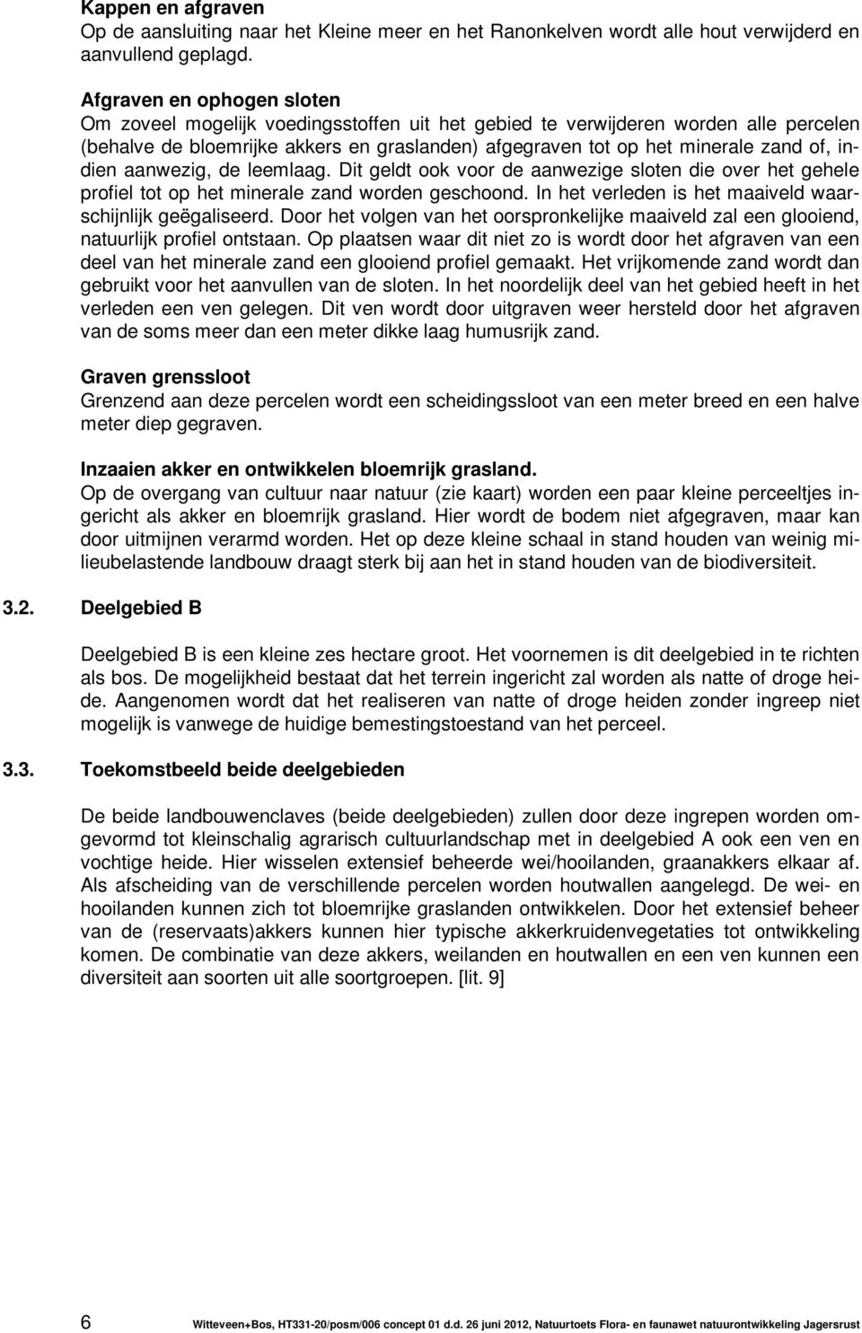 indien aanwezig, de leemlaag. Dit geldt ook voor de aanwezige sloten die over het gehele profiel tot op het minerale zand worden geschoond. In het verleden is het maaiveld waarschijnlijk geëgaliseerd.