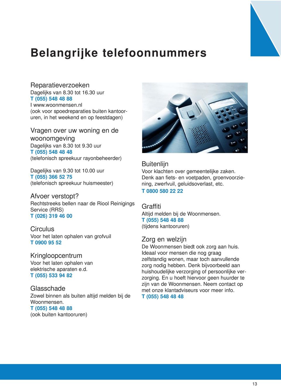 30 uur T (055) 548 48 48 (telefonisch spreekuur rayonbeheerder) Dagelijks van 9.30 tot 10.00 uur T (055) 366 52 75 (telefonisch spreekuur huismeester) Afvoer verstopt?