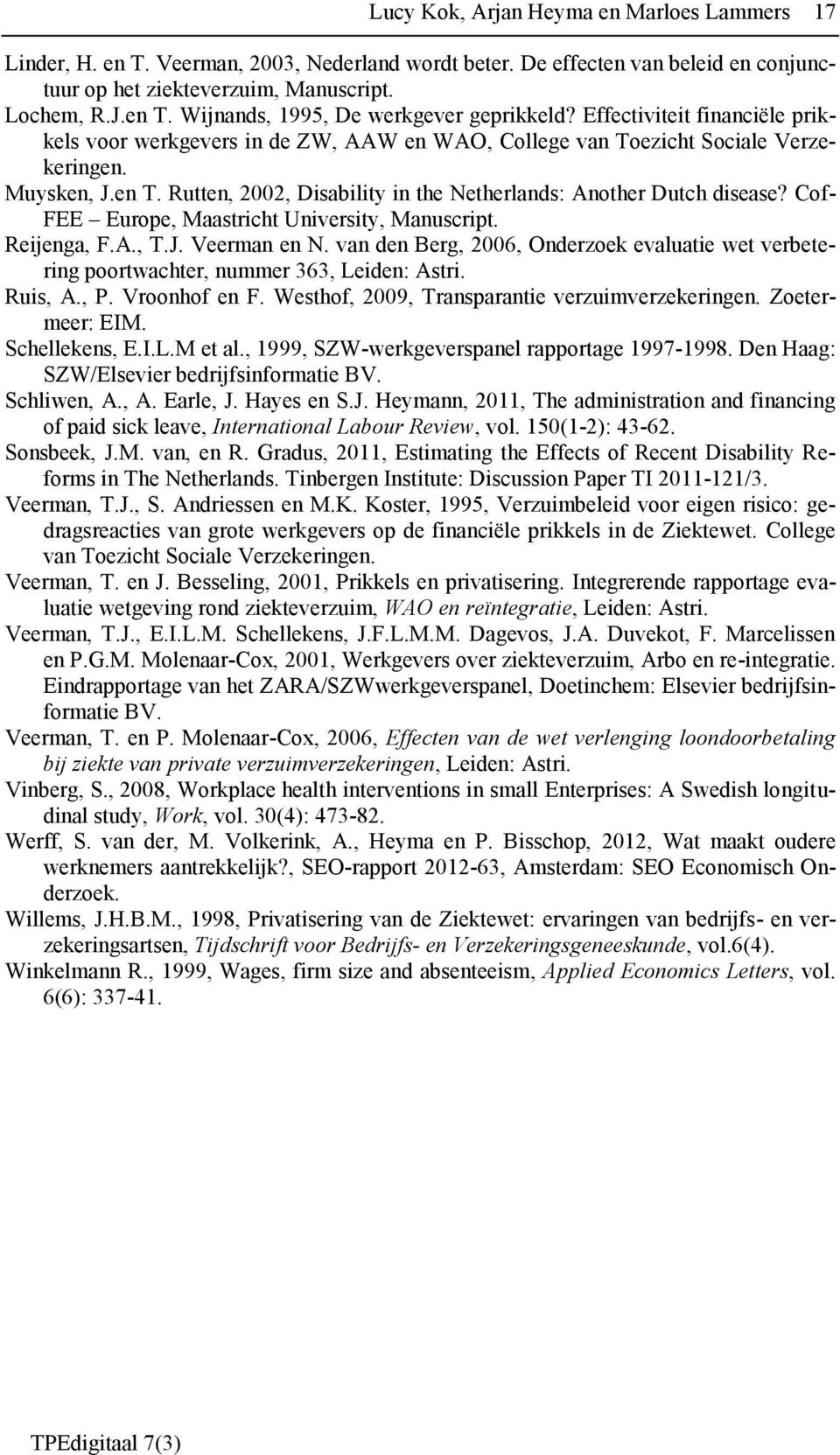 Cof- FEE Europe, Maastricht University, Manuscript. Reijenga, F.A., T.J. Veerman en N. van den Berg, 2006, Onderzoek evaluatie wet verbetering poortwachter, nummer 363, Leiden: Astri. Ruis, A., P.