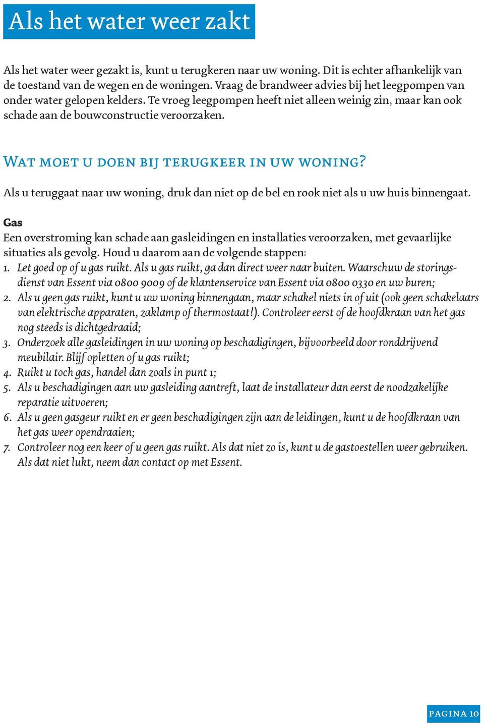 Wat moet u doen bij terugkeer in uw woning? Als u teruggaat naar uw woning, druk dan niet op de bel en rook niet als u uw huis binnengaat.