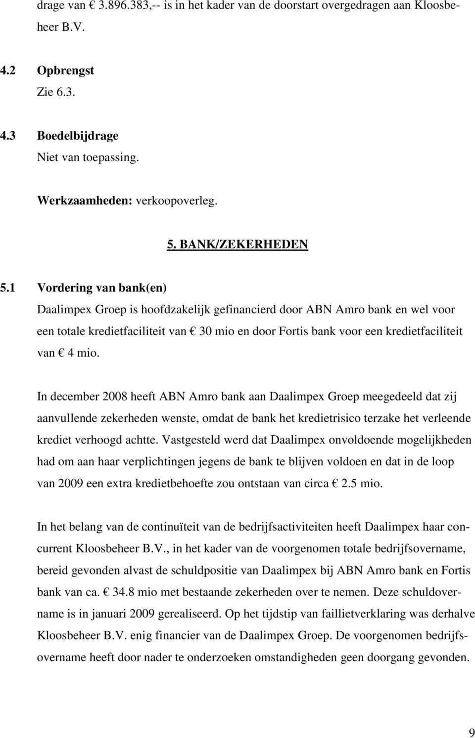 1 Vordering van bank(en) Daalimpex Groep is hoofdzakelijk gefinancierd door ABN Amro bank en wel voor een totale kredietfaciliteit van 30 mio en door Fortis bank voor een kredietfaciliteit van 4 mio.