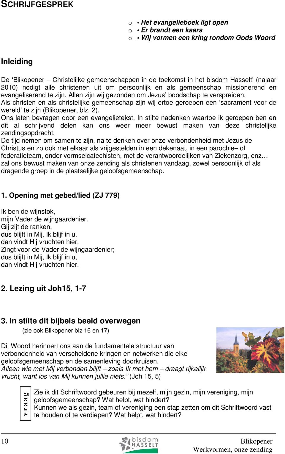 Als christen en als christelijke gemeenschap zijn wij ertoe geroepen een sacrament voor de wereld te zijn (Blikopener, blz. 2). Ons laten bevragen door een evangelietekst.