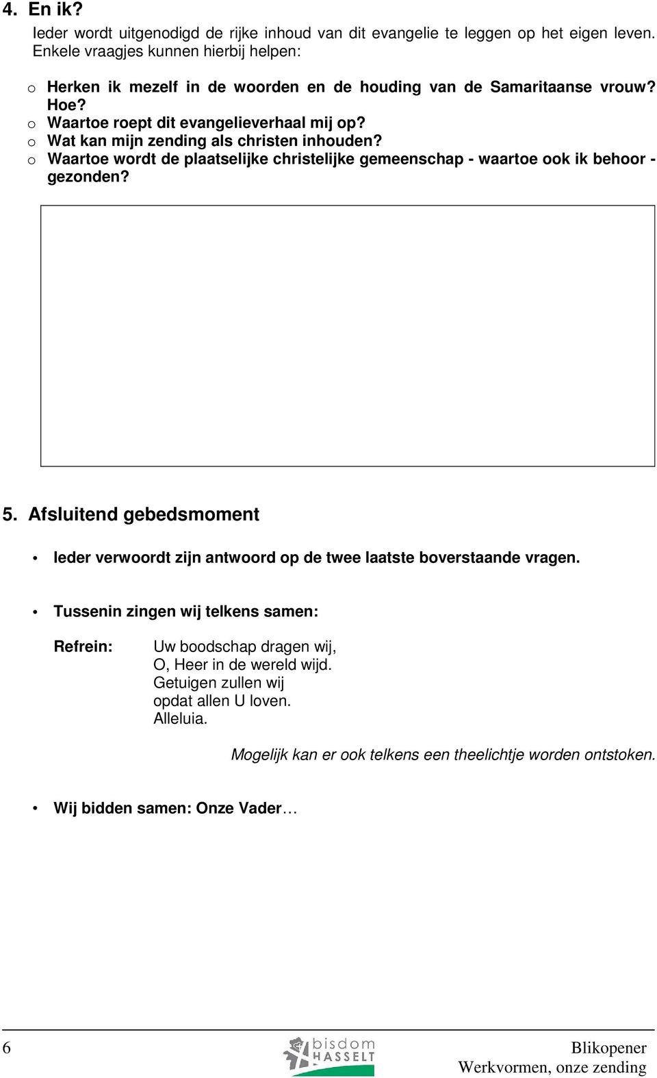 o Wat kan mijn zending als christen inhouden? o Waartoe wordt de plaatselijke christelijke gemeenschap - waartoe ook ik behoor - gezonden? 5.