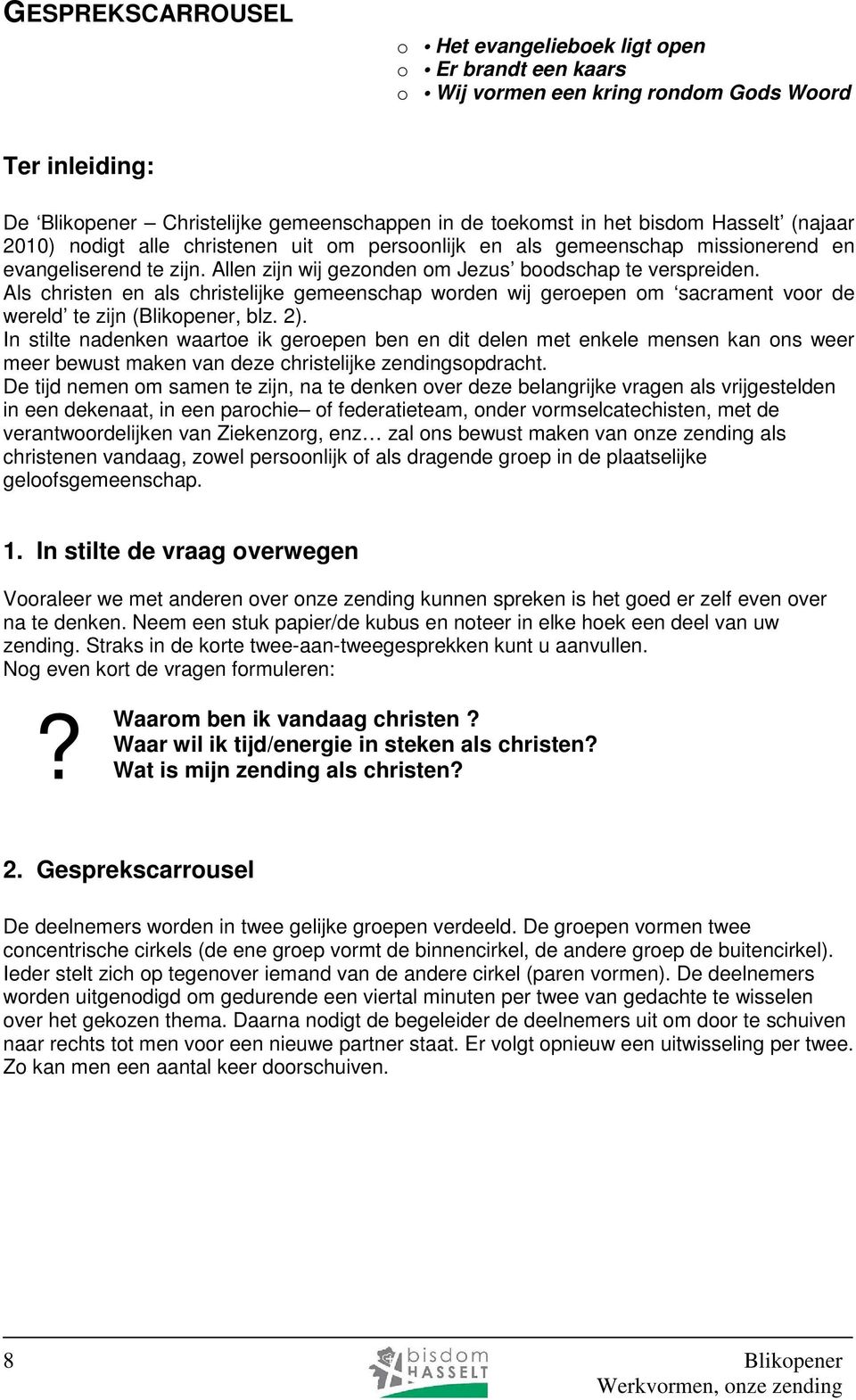 Als christen en als christelijke gemeenschap worden wij geroepen om sacrament voor de wereld te zijn (Blikopener, blz. 2).