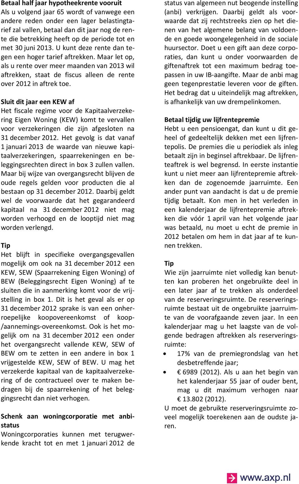 Maar let op, als u rente over meer maanden van 2013 wil aftrekken, staat de fiscus alleen de rente over 2012 in aftrek toe.