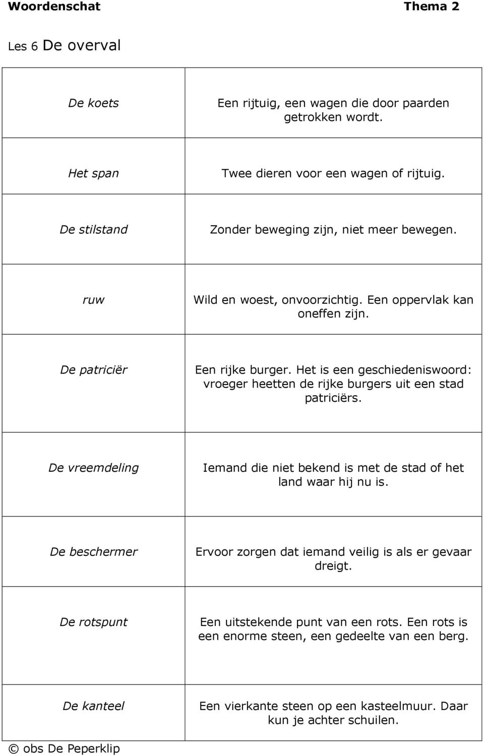 Het is een geschiedeniswoord: vroeger heetten de rijke burgers uit een stad patriciërs. De vreemdeling Iemand die niet bekend is met de stad of het land waar hij nu is.