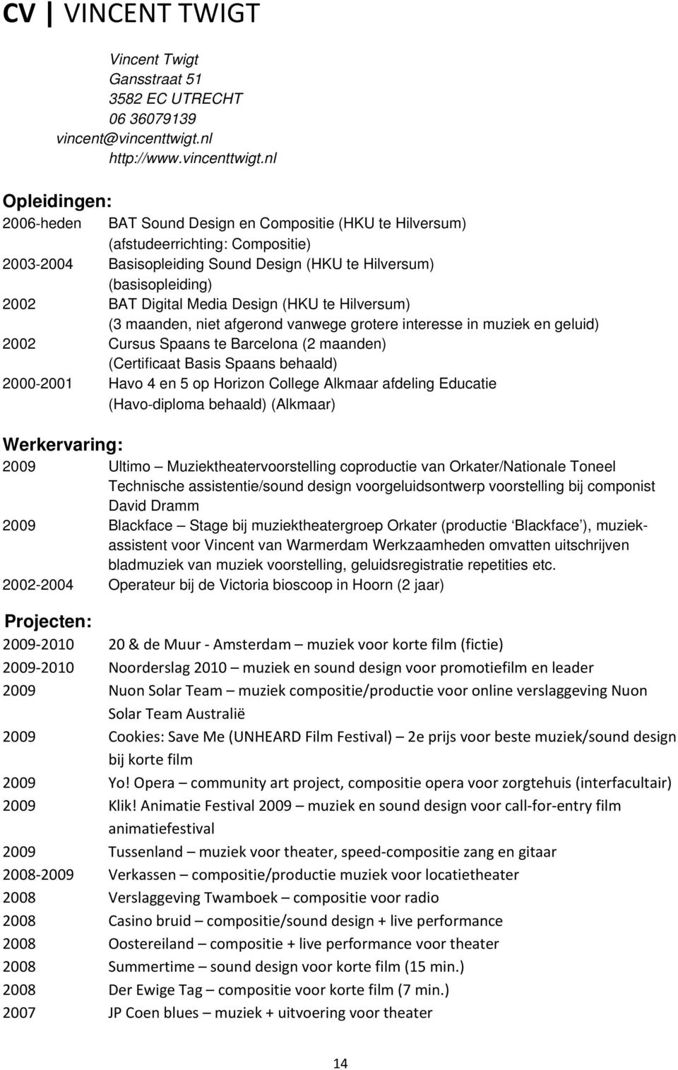 nl Opleidingen: 2006 heden BAT Sound Design en Compositie (HKU te Hilversum) (afstudeerrichting: Compositie) 2003 2004 Basisopleiding Sound Design (HKU te Hilversum) (basisopleiding) 2002 BAT Digital