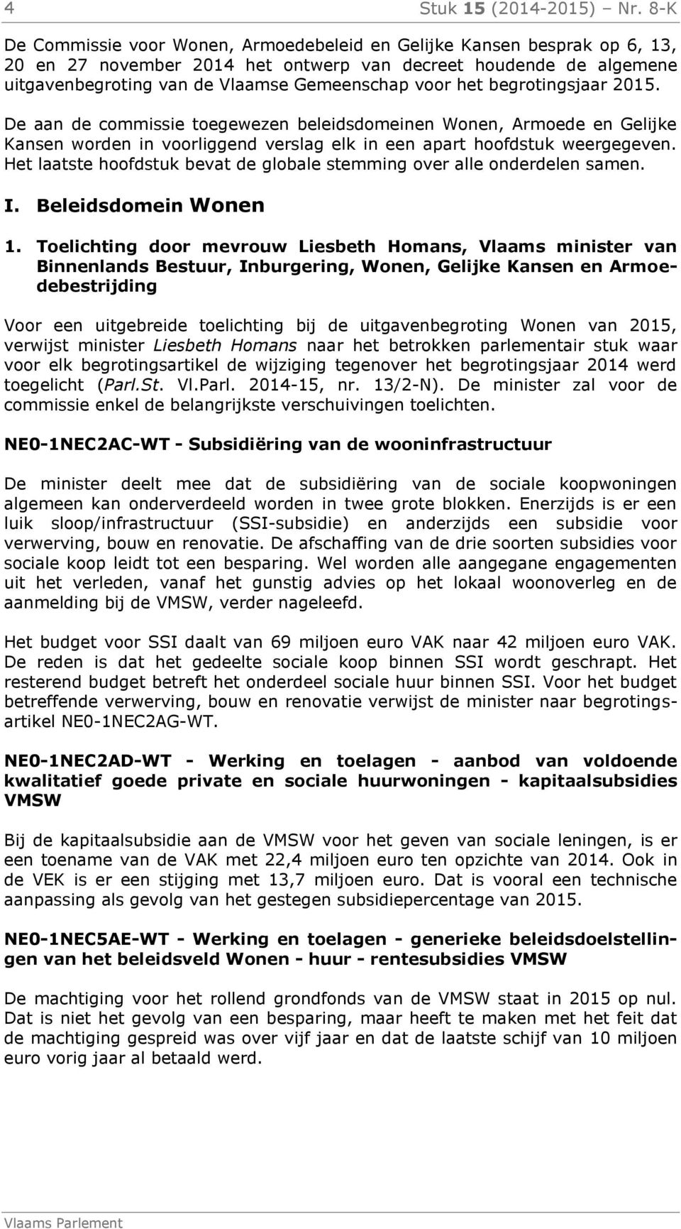 het begrotingsjaar 2015. De aan de commissie toegewezen beleidsdomeinen Wonen, Armoede en Gelijke Kansen worden in voorliggend verslag elk in een apart hoofdstuk weergegeven.