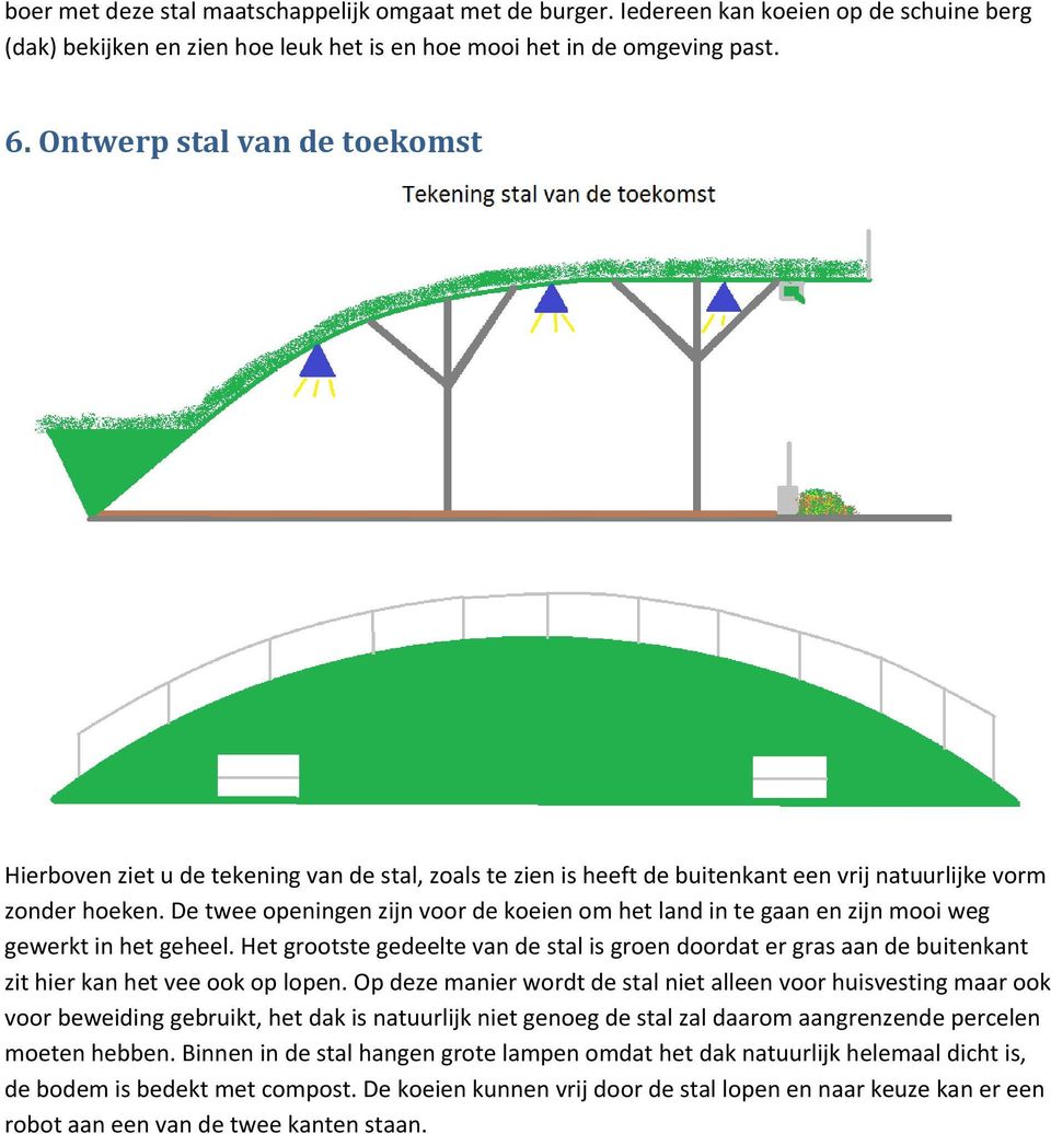 De twee openingen zijn voor de koeien om het land in te gaan en zijn mooi weg gewerkt in het geheel.