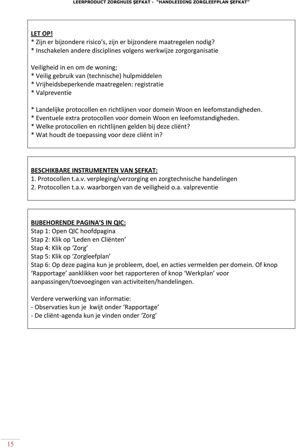 Valpreventie * Landelijke protocollen en richtlijnen voor domein Woon en leefomstandigheden. * Eventuele extra protocollen voor domein Woon en leefomstandigheden.