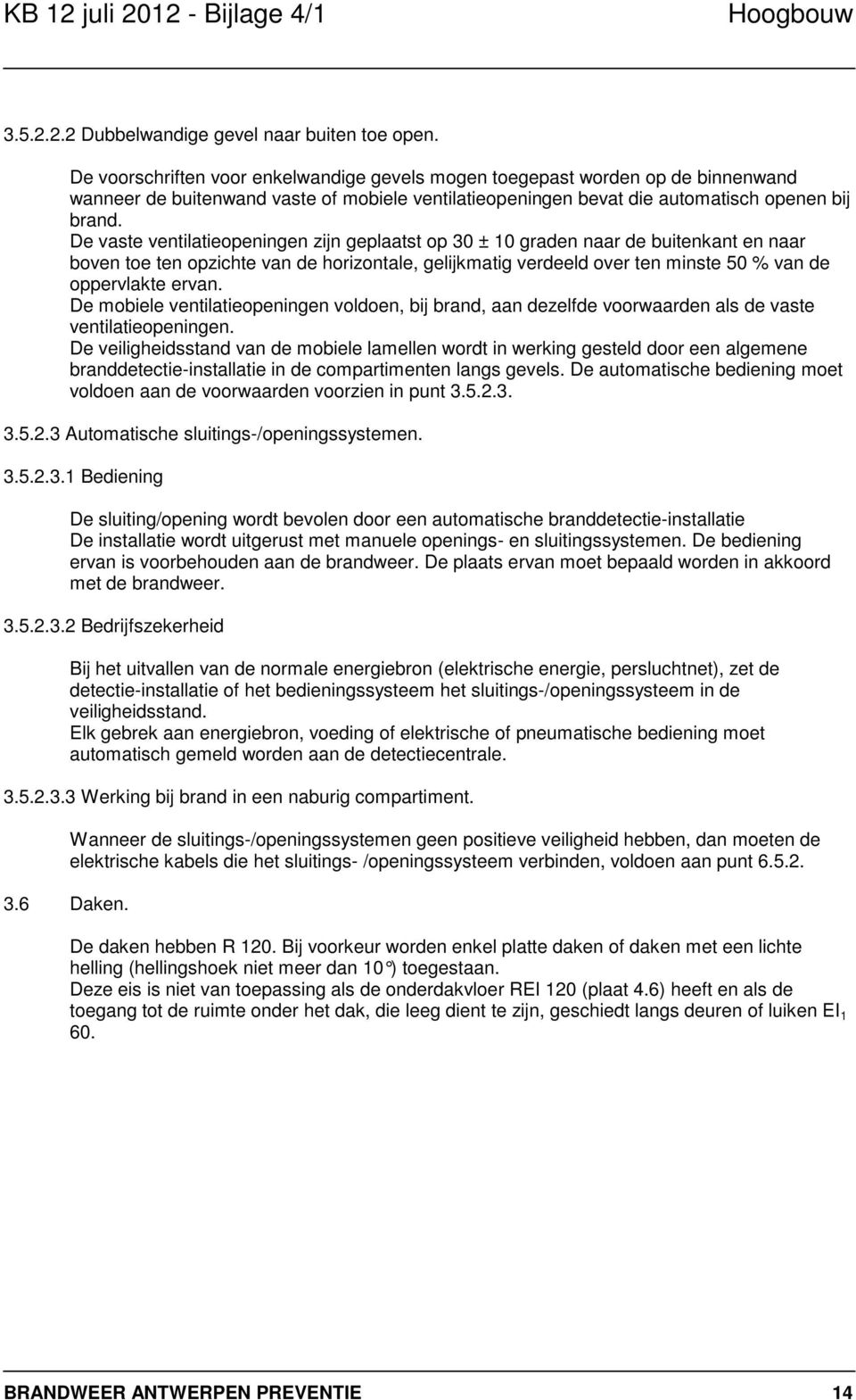 De vaste ventilatieopeningen zijn geplaatst op 30 ± 10 graden naar de buitenkant en naar boven toe ten opzichte van de horizontale, gelijkmatig verdeeld over ten minste 50 % van de oppervlakte ervan.