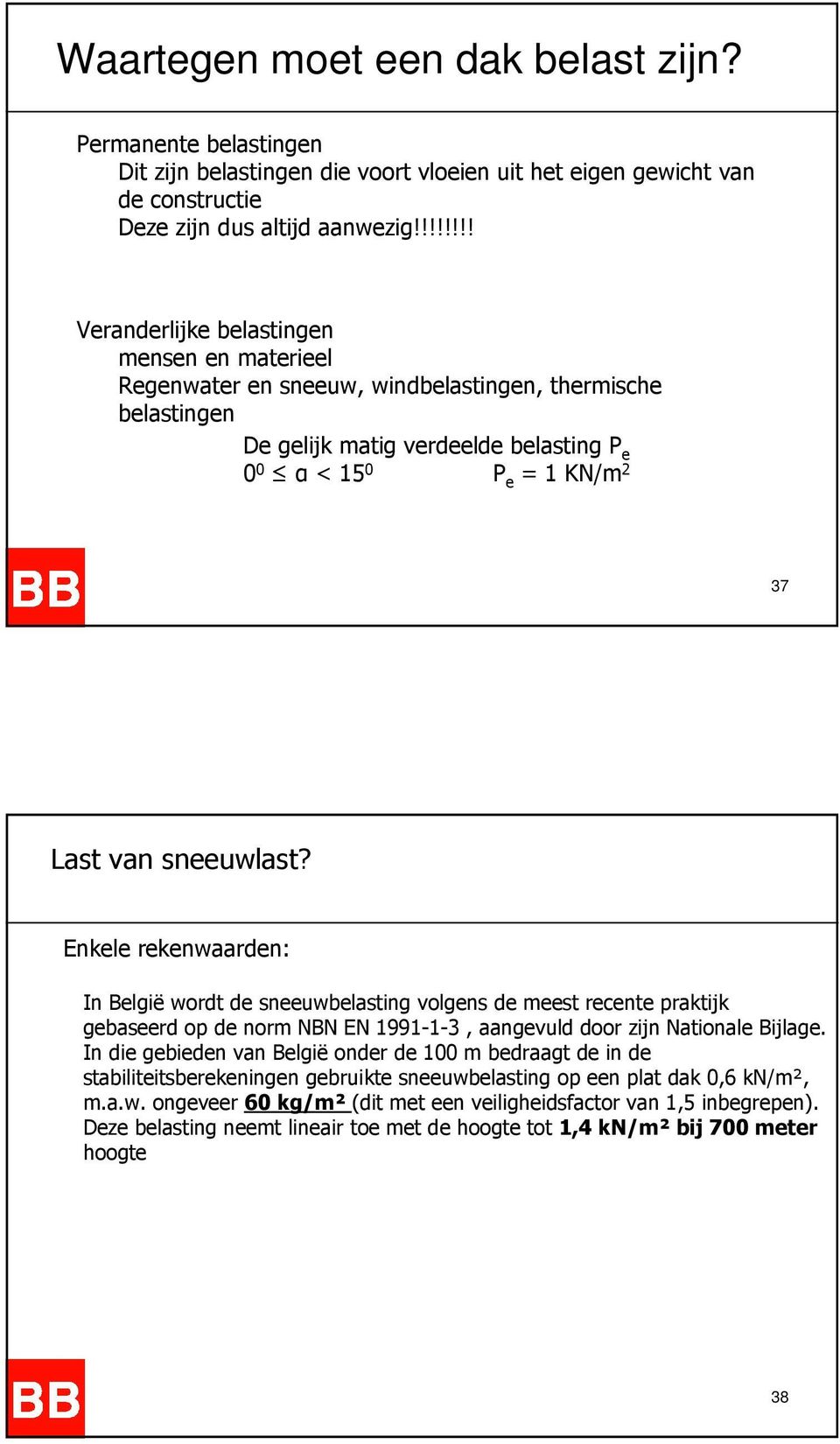 Enkele rekenwaarden: In België wordt de sneeuwbelasting volgens de meest recente praktijk gebaseerd op de norm NBN EN 1991-1-3, aangevuld door zijn Nationale Bijlage.