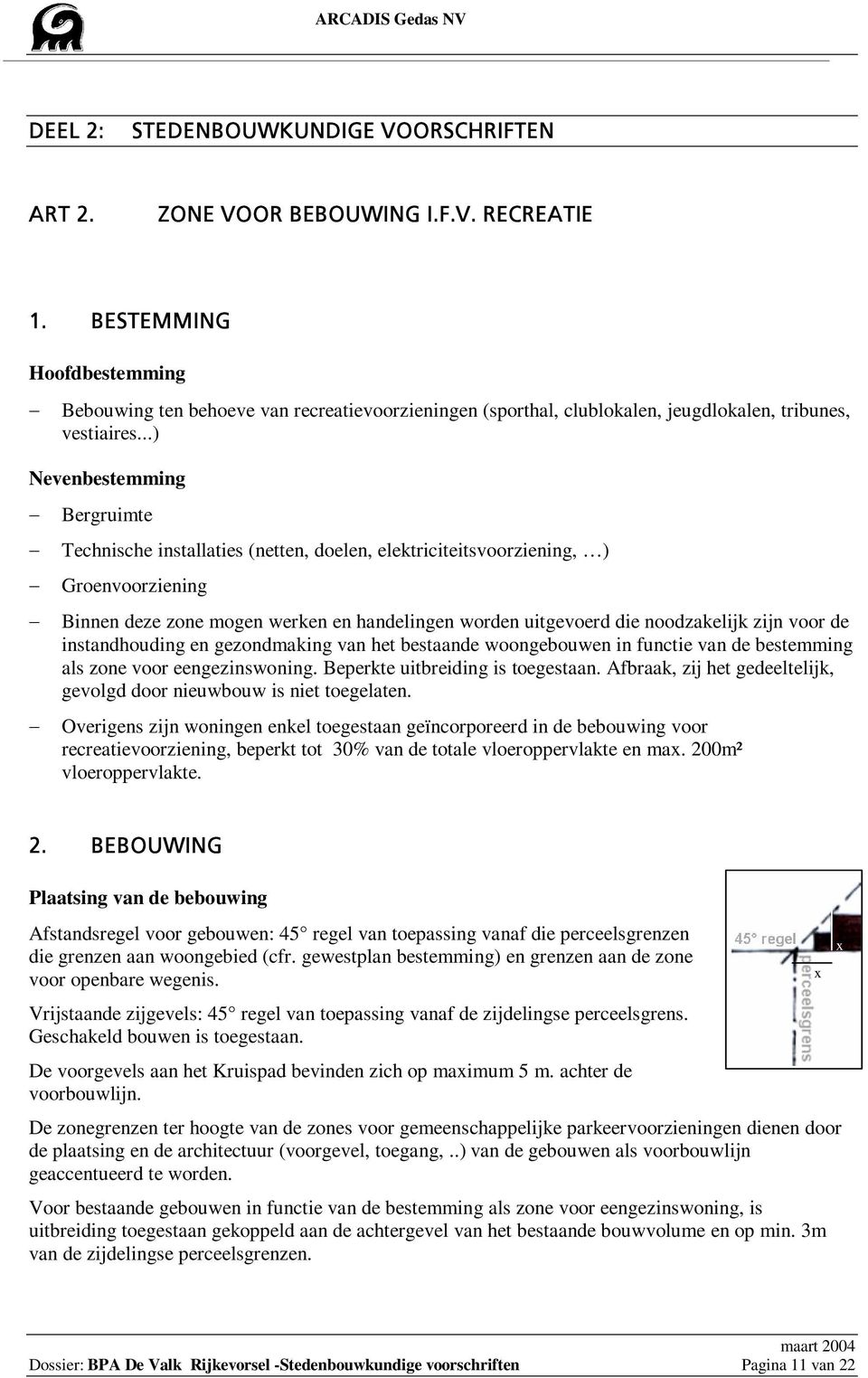 ..) Nevenbestemming Bergruimte Technische installaties (netten, doelen, elektriciteitsvoorziening, ) Groenvoorziening Binnen deze zone mogen werken en handelingen worden uitgevoerd die noodzakelijk