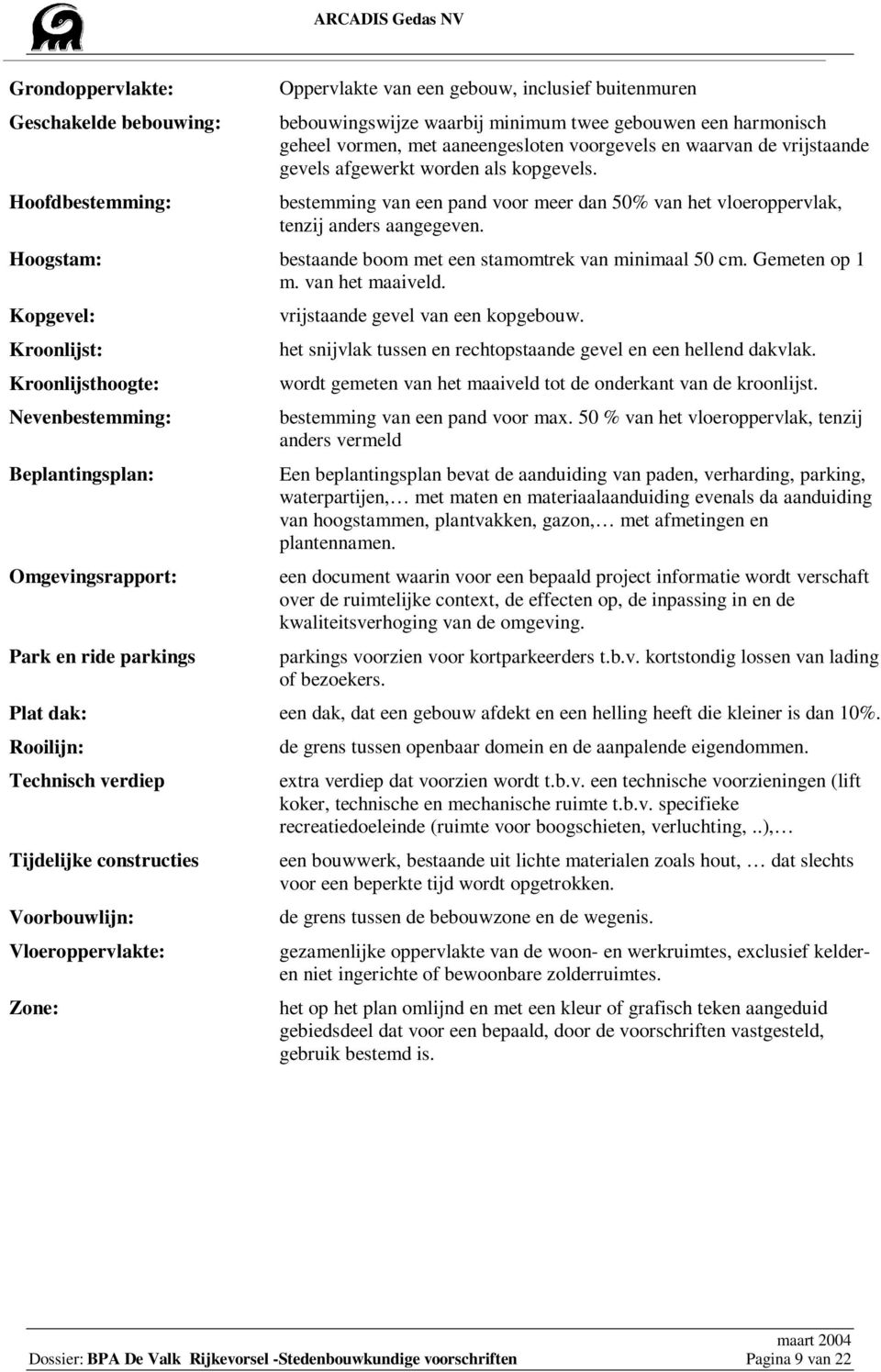 Hoogstam: bestaande boom met een stamomtrek van minimaal 50 cm. Gemeten op 1 m. van het maaiveld. Kopgevel: vrijstaande gevel van een kopgebouw.