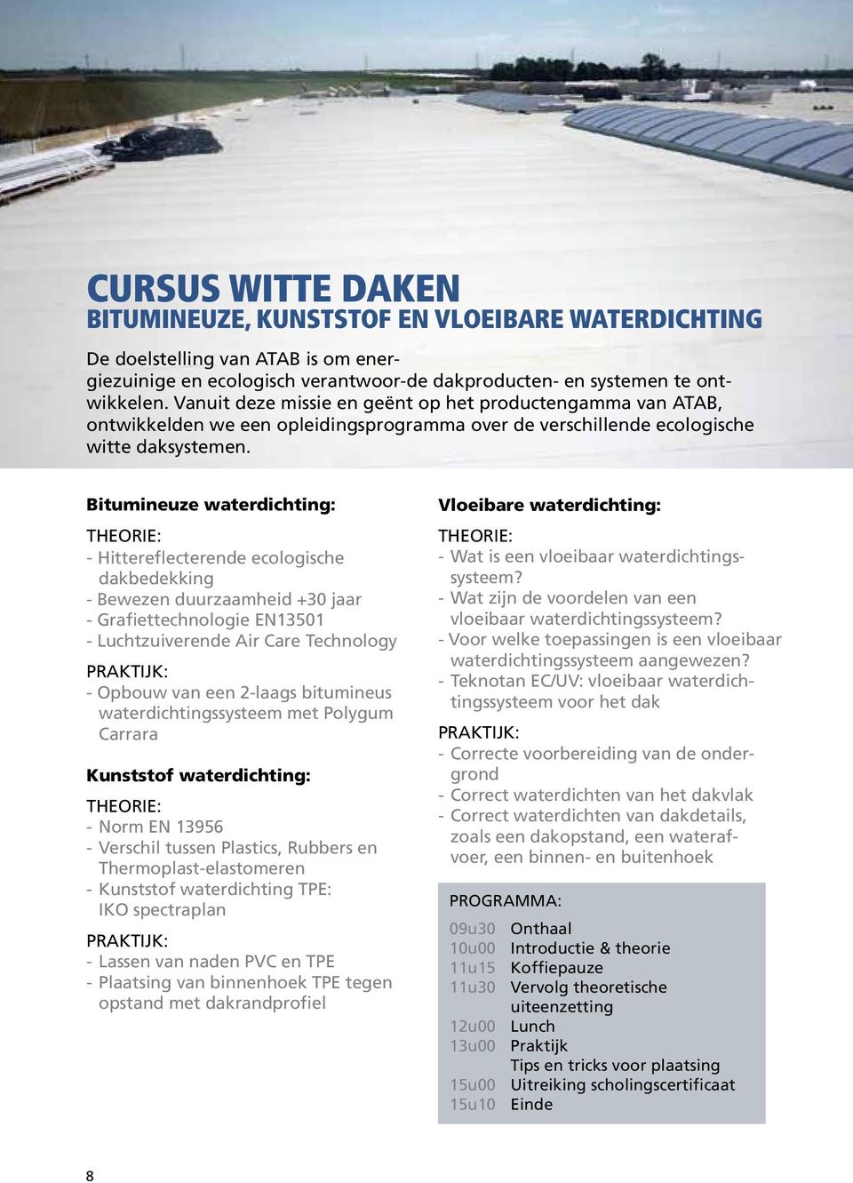 Bitumineuze waterdichting: THEORIE: - Hittereflecterende ecologische dakbedekking - Bewezen duurzaamheid +30 jaar - Grafiettechnologie EN13501 - Luchtzuiverende Air Care Technology PRAKTIJK: - Opbouw