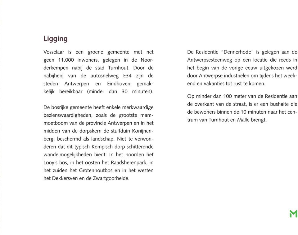 De bosrijke gemeente heeft enkele merkwaardige bezienswaardigheden, zoals de grootste mammoetboom van de provincie Antwerpen en in het midden van de dorpskern de stuifduin Konijnenberg, beschermd als