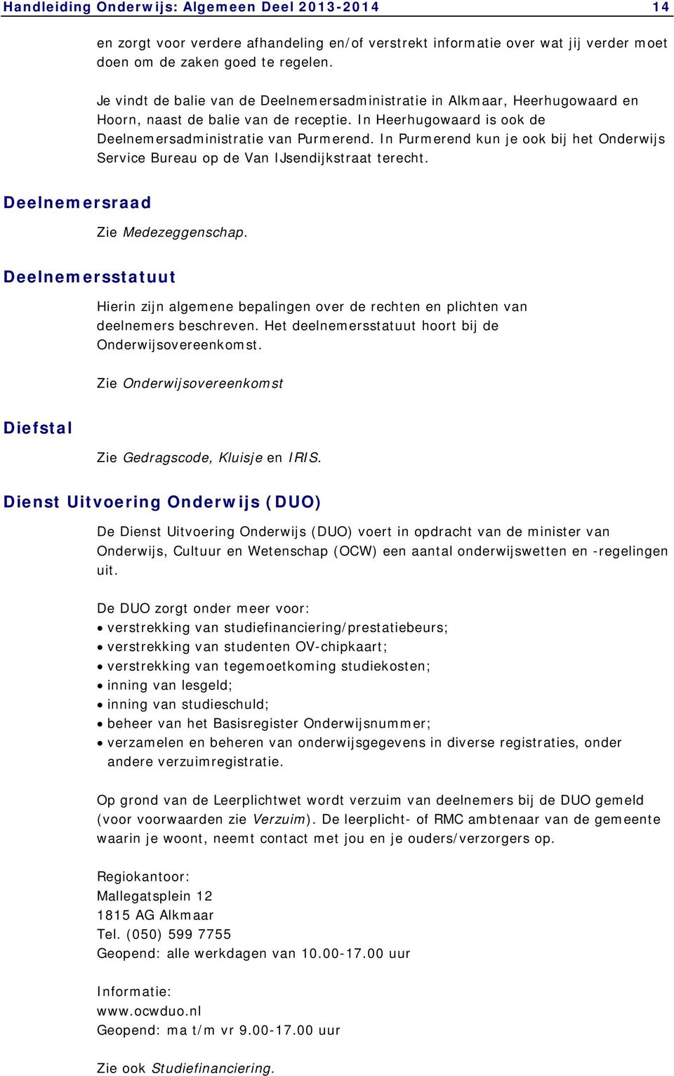 In Purmerend kun je ook bij het Onderwijs Service Bureau op de Van IJsendijkstraat terecht. Deelnemersraad Zie Medezeggenschap.