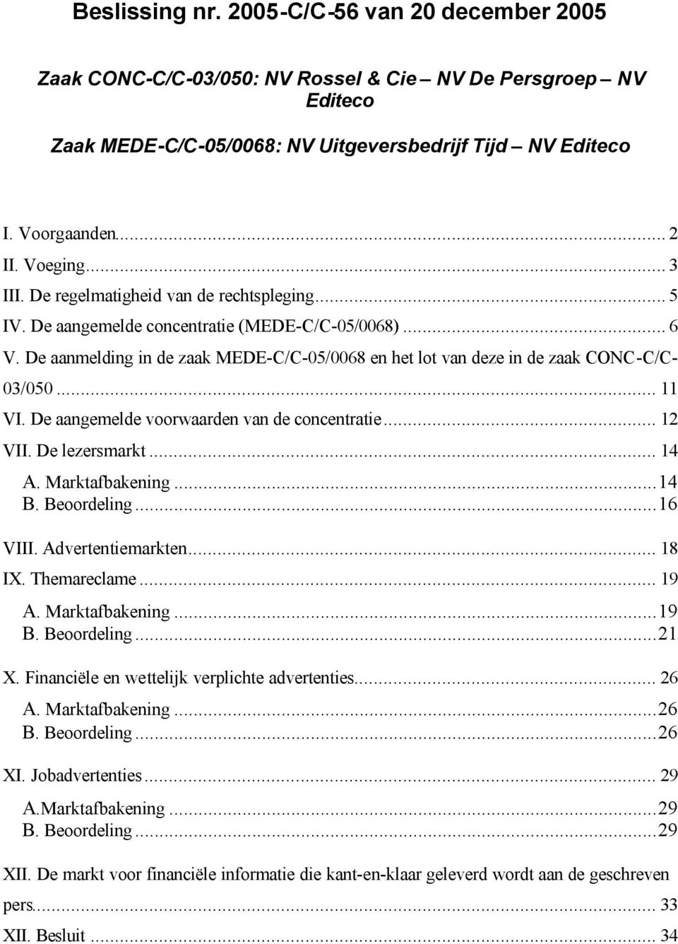 De aanmelding in de zaak MEDE-C/C-05/0068 en het lot van deze in de zaak CONC-C/C- 03/050... 11 VI. De aangemelde voorwaarden van de concentratie... 12 VII. De lezersmarkt... 14 A. Marktafbakening.