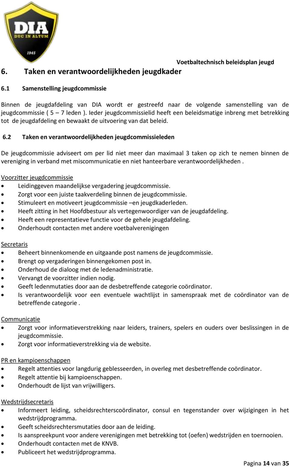 2 Taken en verantwoordelijkheden jeugdcommissieleden De jeugdcommissie adviseert om per lid niet meer dan maximaal 3 taken op zich te nemen binnen de vereniging in verband met miscommunicatie en niet