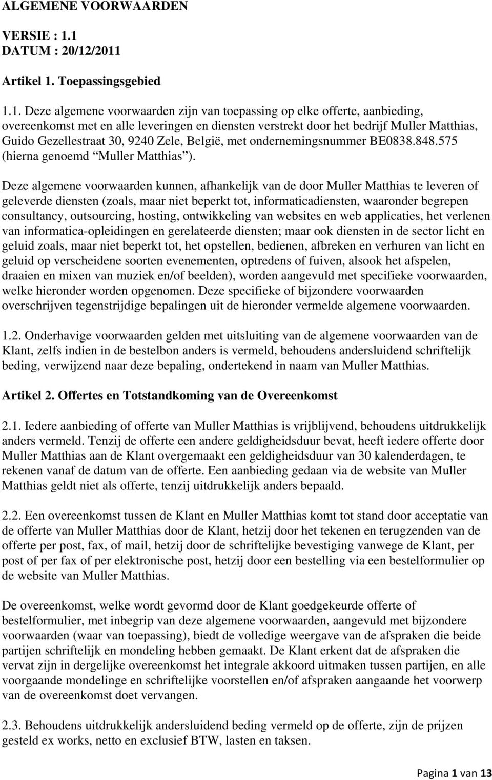 bedrijf Muller Matthias, Guido Gezellestraat 30, 9240 Zele, België, met ondernemingsnummer BE0838.848.575 (hierna genoemd Muller Matthias ).