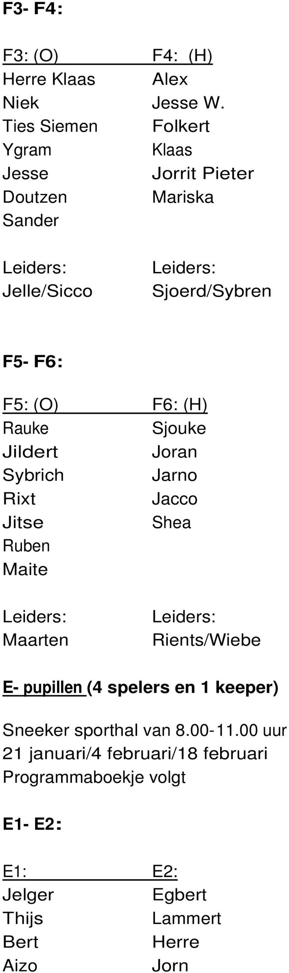 F6: (H) Rauke Sjouke Jildert Joran Sybrich Jarno Rixt Jacco Jitse Shea Ruben Maite Maarten Rients/Wiebe E- pupillen