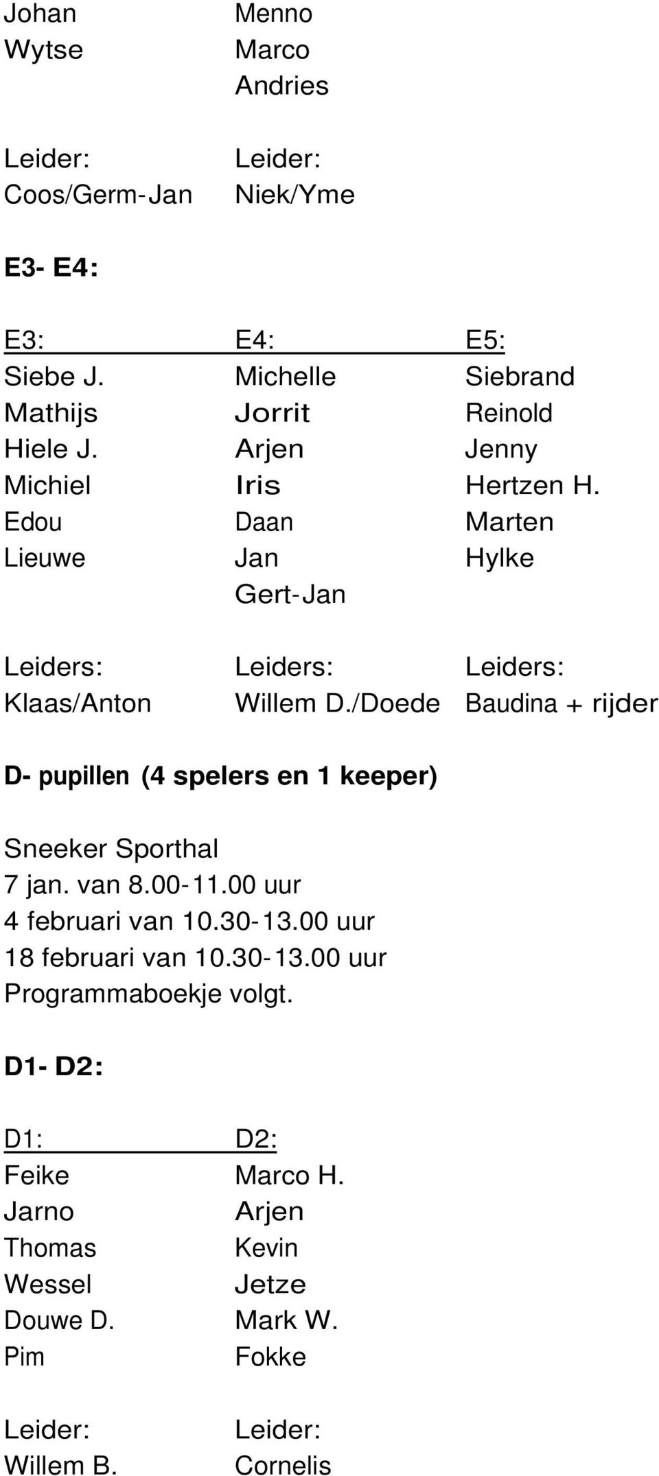 /Doede Baudina + rijder D- pupillen (4 spelers en 1 keeper) Sneeker Sporthal 7 jan. van 8.00-11.00 uur 4 februari van 10.30-13.