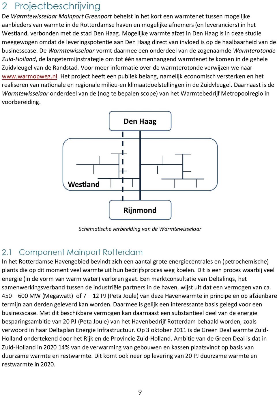 Mogelijke warmte afzet in Den Haag is in deze studie meegewogen omdat de leveringspotentie aan Den Haag direct van invloed is op de haalbaarheid van de businesscase.