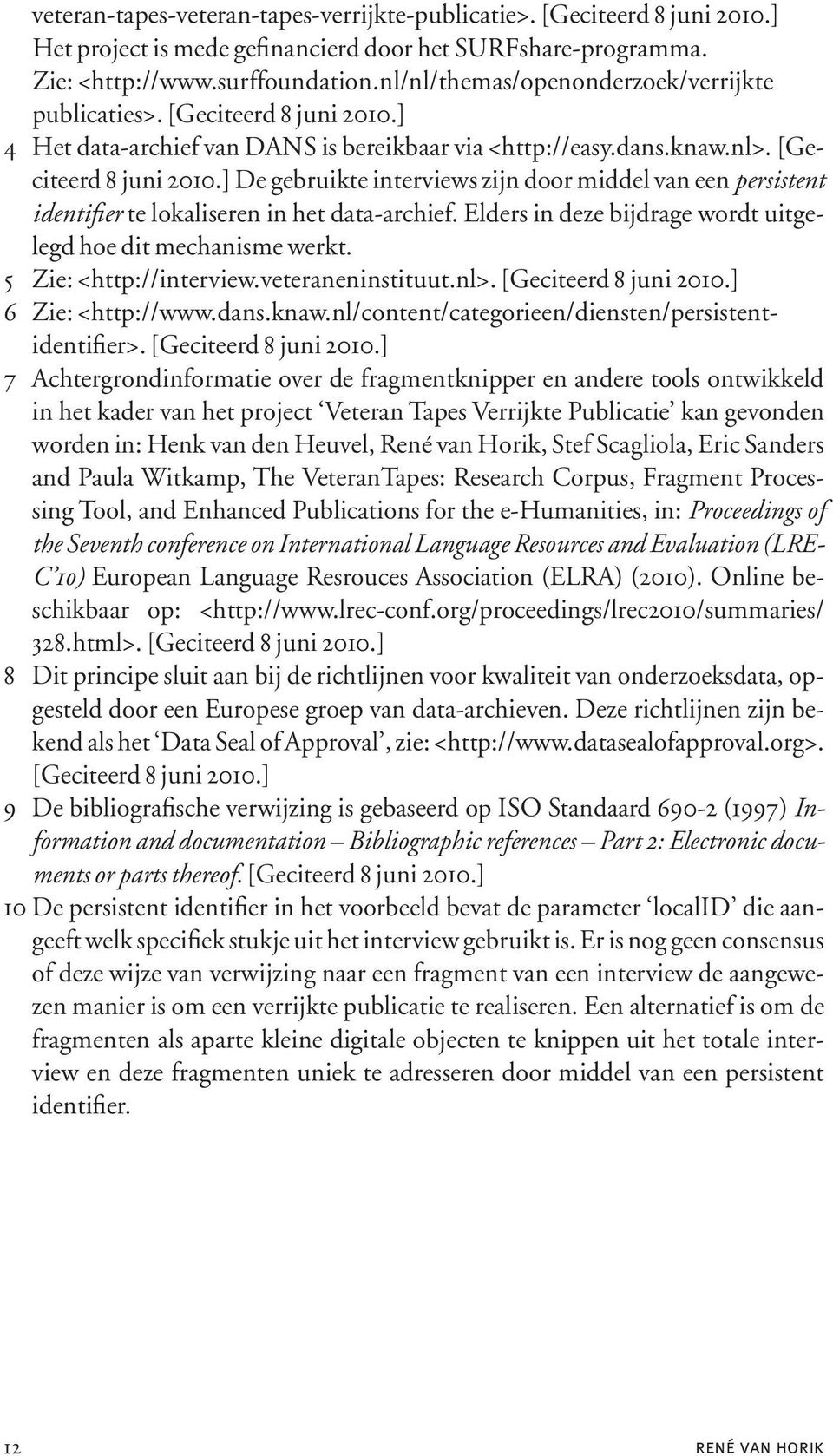 Elders in deze bijdrage wordt uitgelegd hoe dit mechanisme werkt. 5 Zie: <http://interview.veteraneninstituut.nl>. [Geciteerd 8 juni 2010.] 6 Zie: <http://www.dans.knaw.