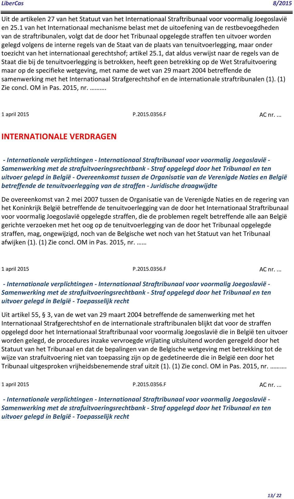 interne regels van de Staat van de plaats van tenuitvoerlegging, maar onder toezicht van het internationaal gerechtshof; artikel 25.