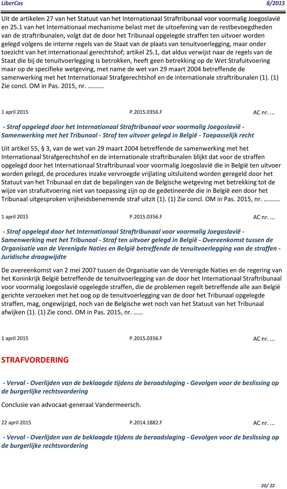 interne regels van de Staat van de plaats van tenuitvoerlegging, maar onder toezicht van het internationaal gerechtshof; artikel 25.