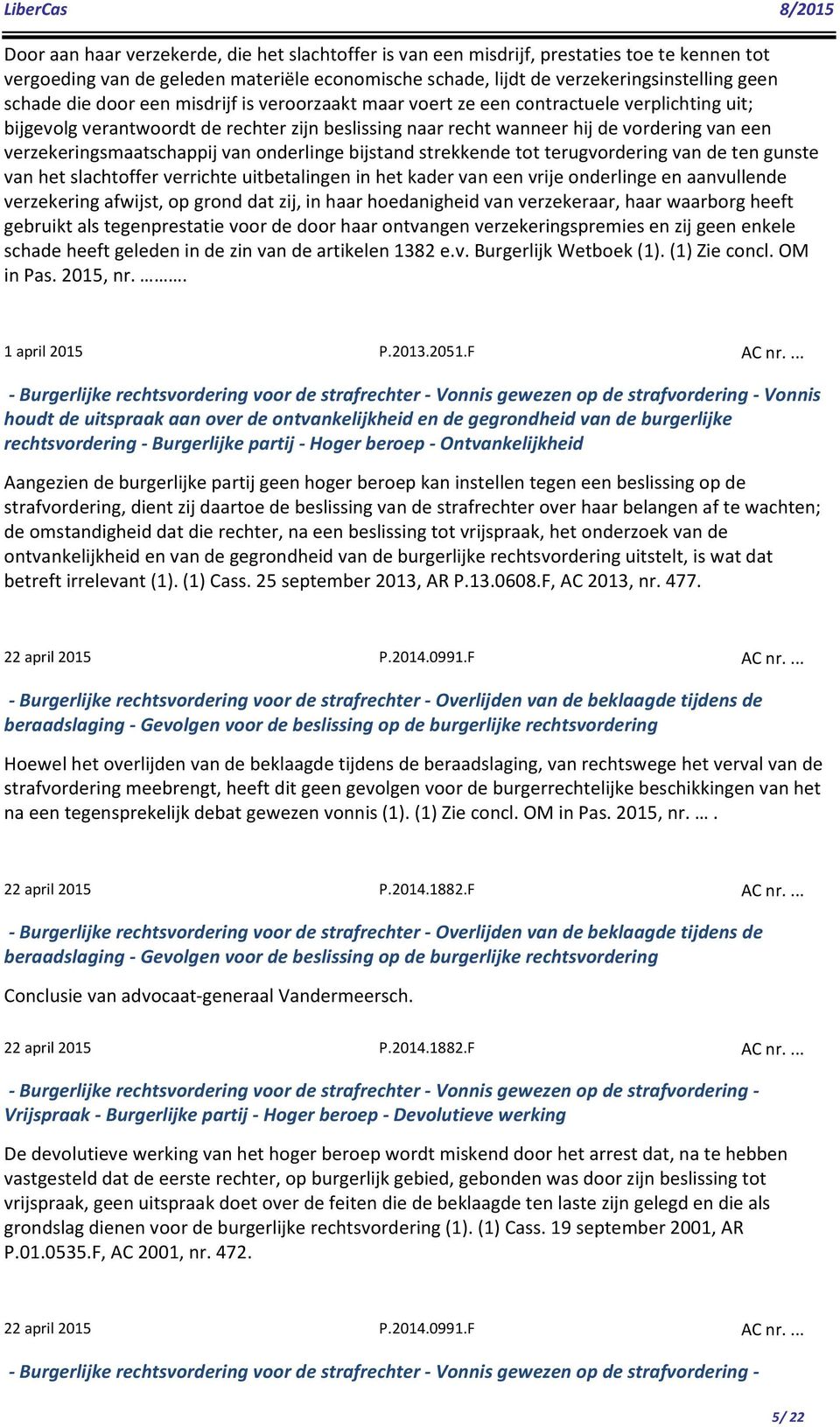 verzekeringsmaatschappij van onderlinge bijstand strekkende tot terugvordering van de ten gunste van het slachtoffer verrichte uitbetalingen in het kader van een vrije onderlinge en aanvullende