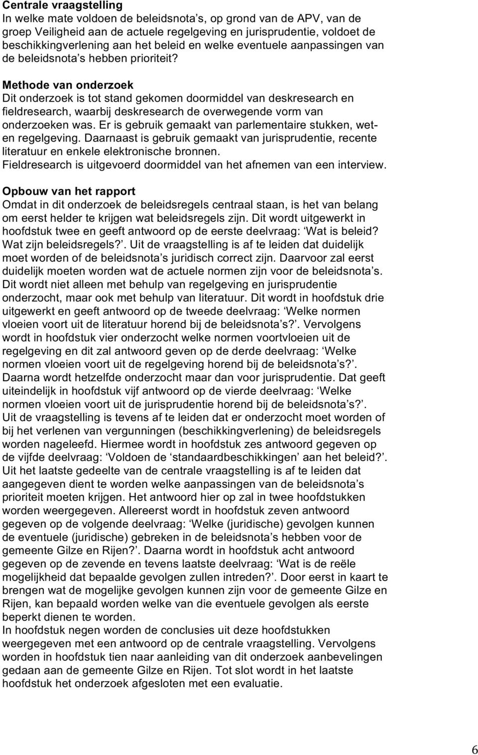 Methode van onderzoek Dit onderzoek is tot stand gekomen doormiddel van deskresearch en fieldresearch, waarbij deskresearch de overwegende vorm van onderzoeken was.