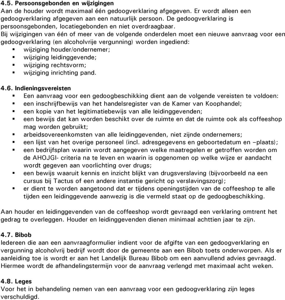 Bij wijzigingen van één of meer van de volgende onderdelen moet een nieuwe aanvraag voor een gedoogverklaring (en alcoholvrije vergunning) worden ingediend: wijziging houder/ondernemer; wijziging