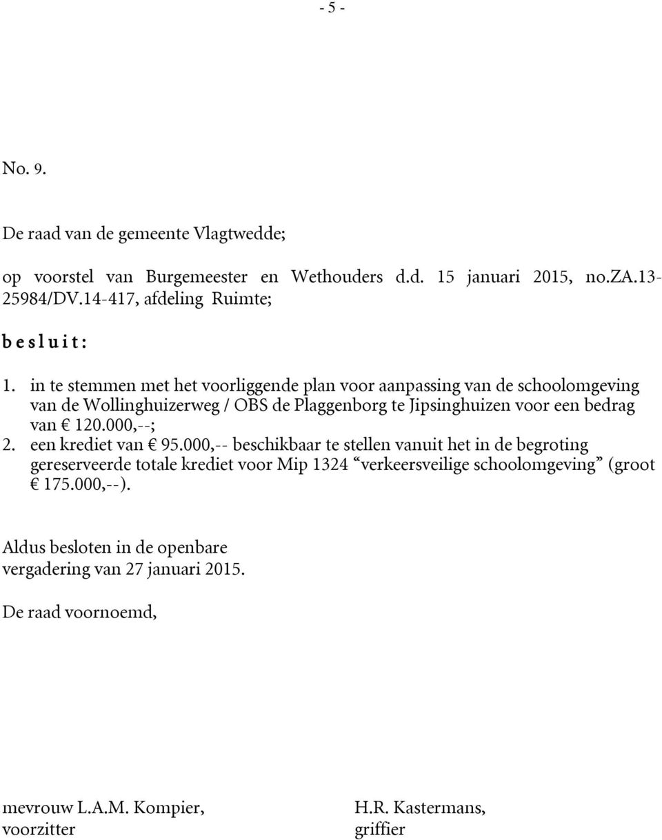 in te stemmen met het voorliggende plan voor aanpassing van de schoolomgeving van de Wollinghuizerweg / OBS de Plaggenborg te Jipsinghuizen voor een bedrag van 120.