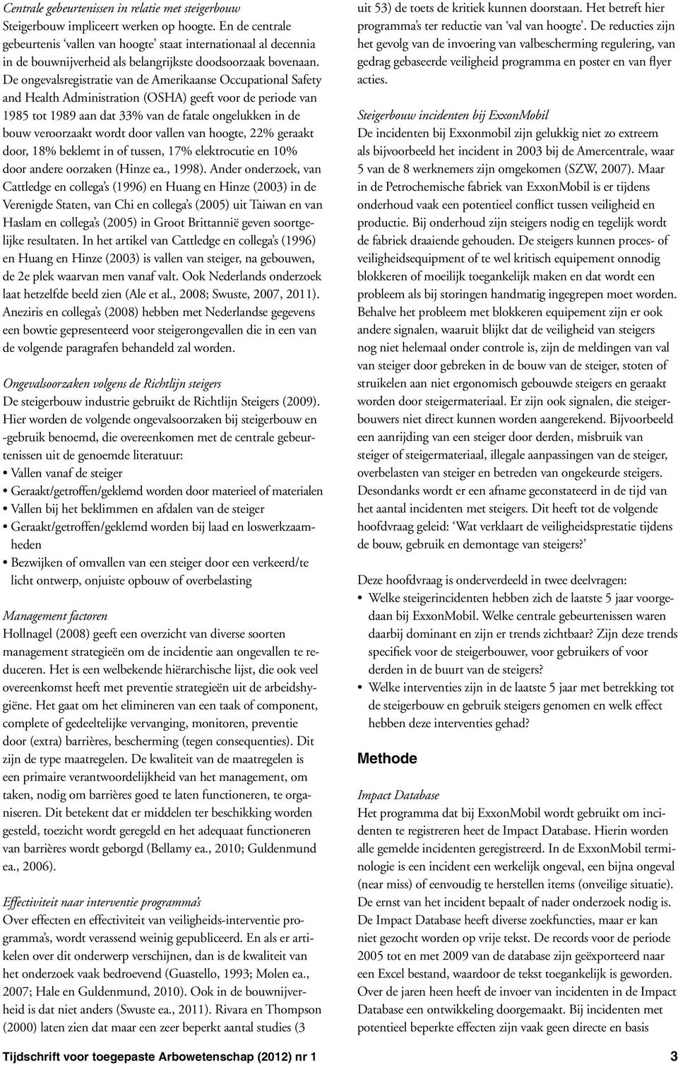 De ongevalsregistratie van de Amerikaanse Occupational Safety and Health Administration (OSHA) geeft voor de periode van 1985 tot 1989 aan dat 33% van de fatale ongelukken in de bouw veroorzaakt