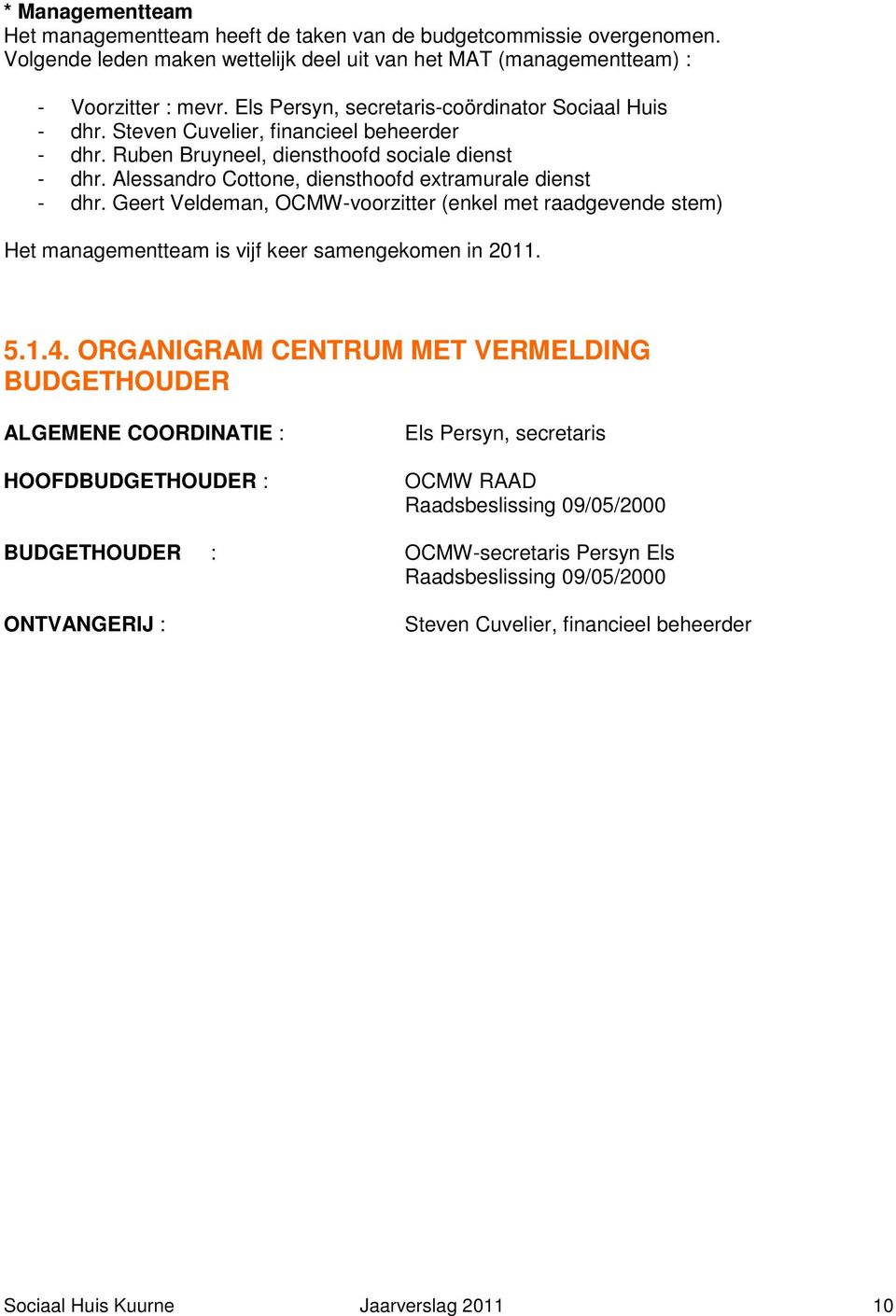Alessandro Cottone, diensthoofd extramurale dienst - dhr. Geert Veldeman, OCMW-voorzitter (enkel met raadgevende stem) Het managementteam is vijf keer samengekomen in 2011. 5.1.4.