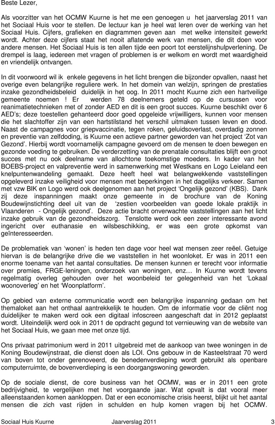 Achter deze cijfers staat het nooit aflatende werk van mensen, die dit doen voor andere mensen. Het Sociaal Huis is ten allen tijde een poort tot eerstelijnshulpverlening.