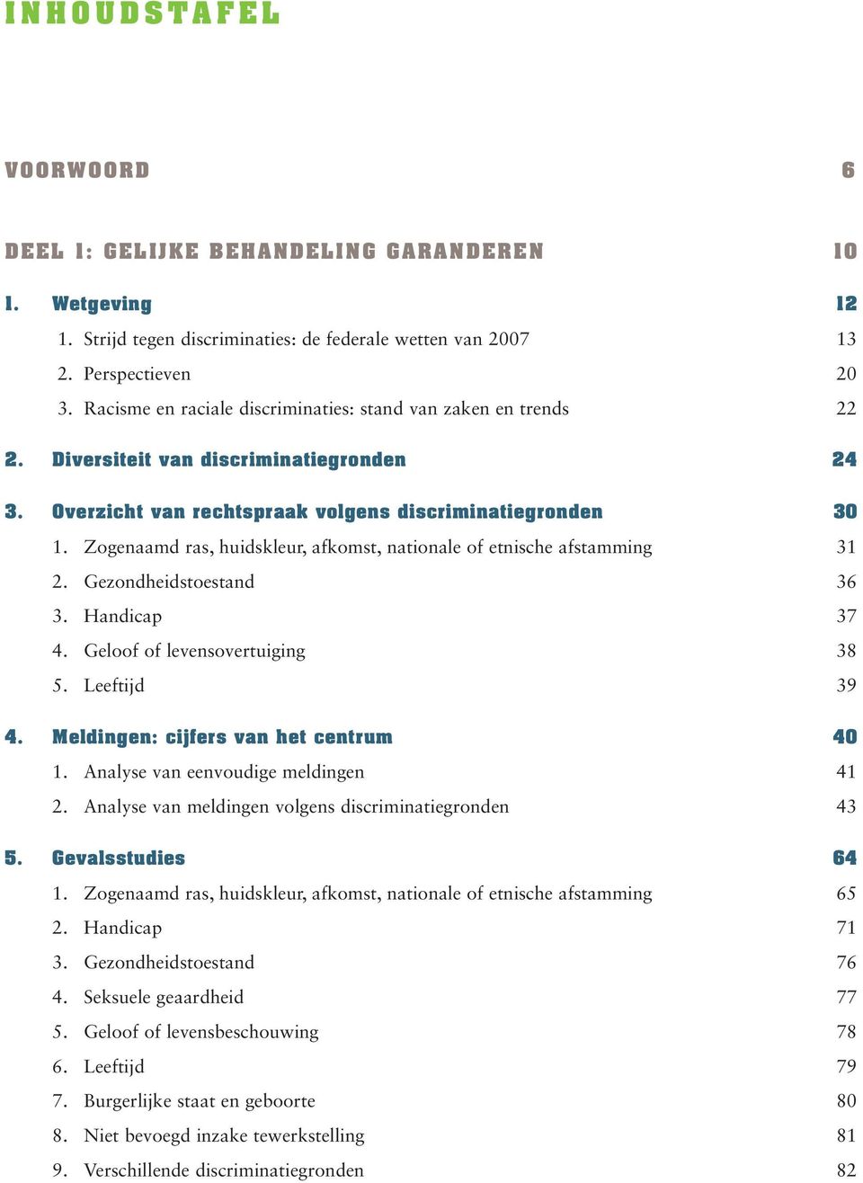 Zogenaamd ras, huidskleur, afkomst, nationale of etnische afstamming 31 2. Gezondheidstoestand 36 3. Handicap 37 4. Geloof of levensovertuiging 38 5. Leeftijd 39 4.