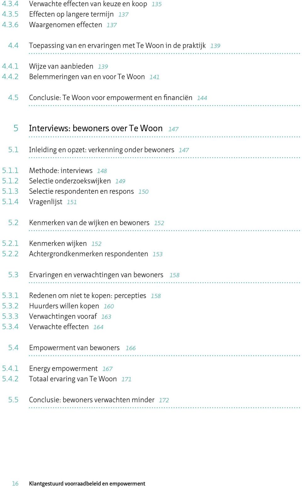 1.2 Selecte onderzoekswjken 149 5.1.3 Selecte respondenten en respons 150 5.1.4 Vragenljst 151 5.2 Kenmerken van de wjken en bewoners 152 5.2.1 Kenmerken wjken 152 5.2.2 Achtergrondkenmerken respondenten 153 5.