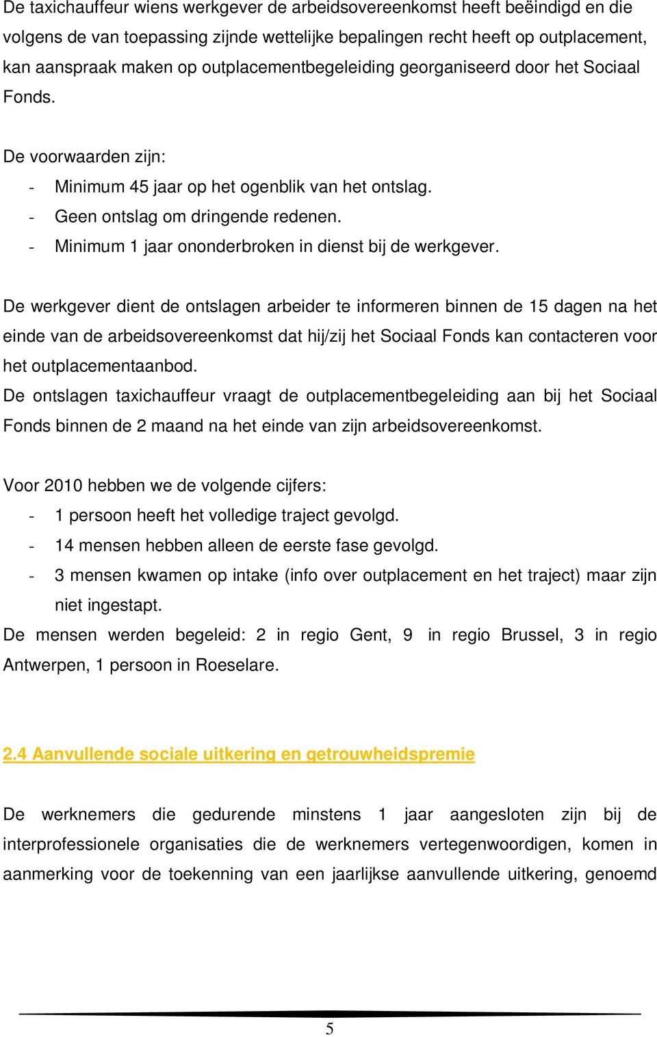 - Minimum 1 jaar ononderbroken in dienst bij de werkgever.