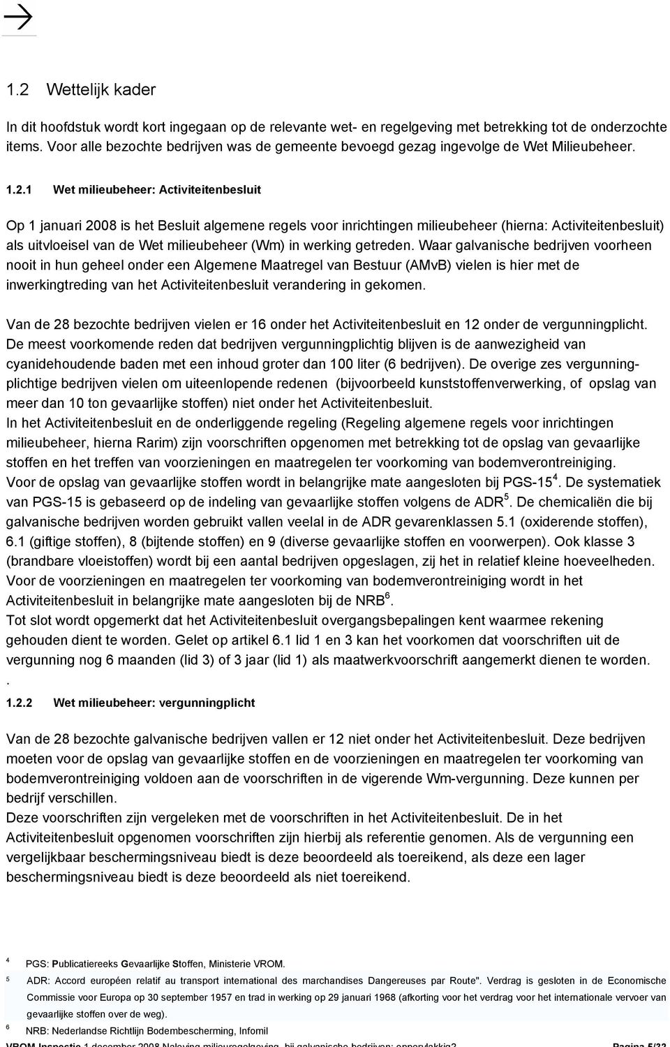 1 Wet milieubeheer: Activiteitenbesluit Op 1 januari 2008 is het Besluit algemene regels voor inrichtingen milieubeheer (hierna: Activiteitenbesluit) als uitvloeisel van de Wet milieubeheer (Wm) in