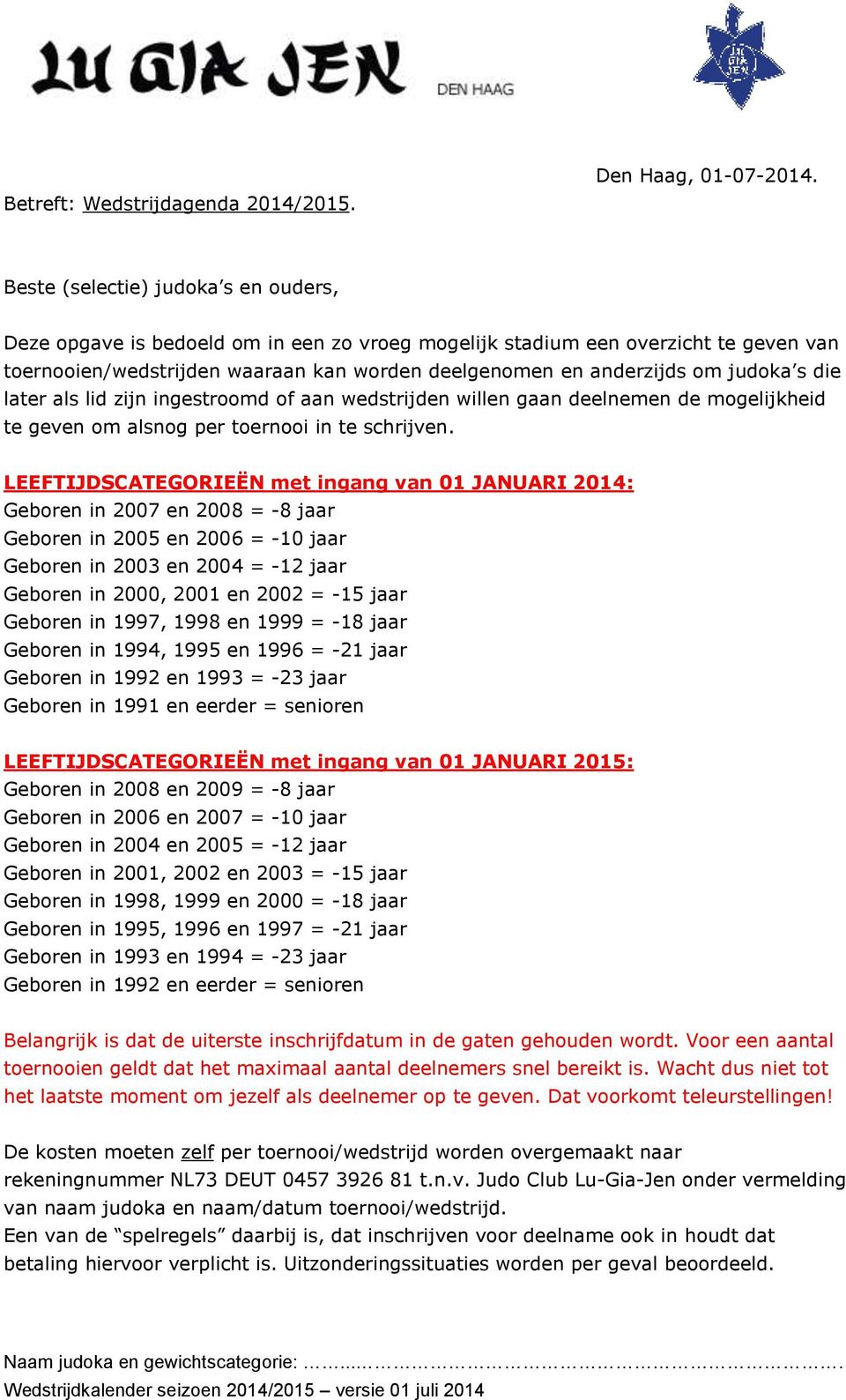 judoka s die later als lid zijn ingestroomd of aan wedstrijden willen gaan deelnemen de mogelijkheid te geven om alsnog per toernooi in te schrijven.