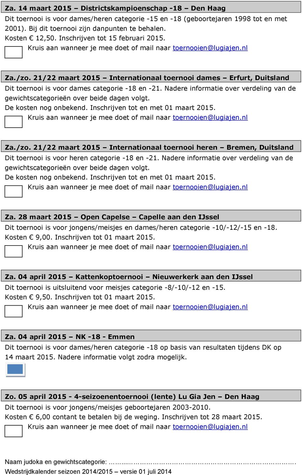 Nadere informatie over verdeling van de gewichtscategorieën over beide dagen volgt. De kosten nog onbekend. Inschrijven tot en met 01 maart 2015. Za./zo.